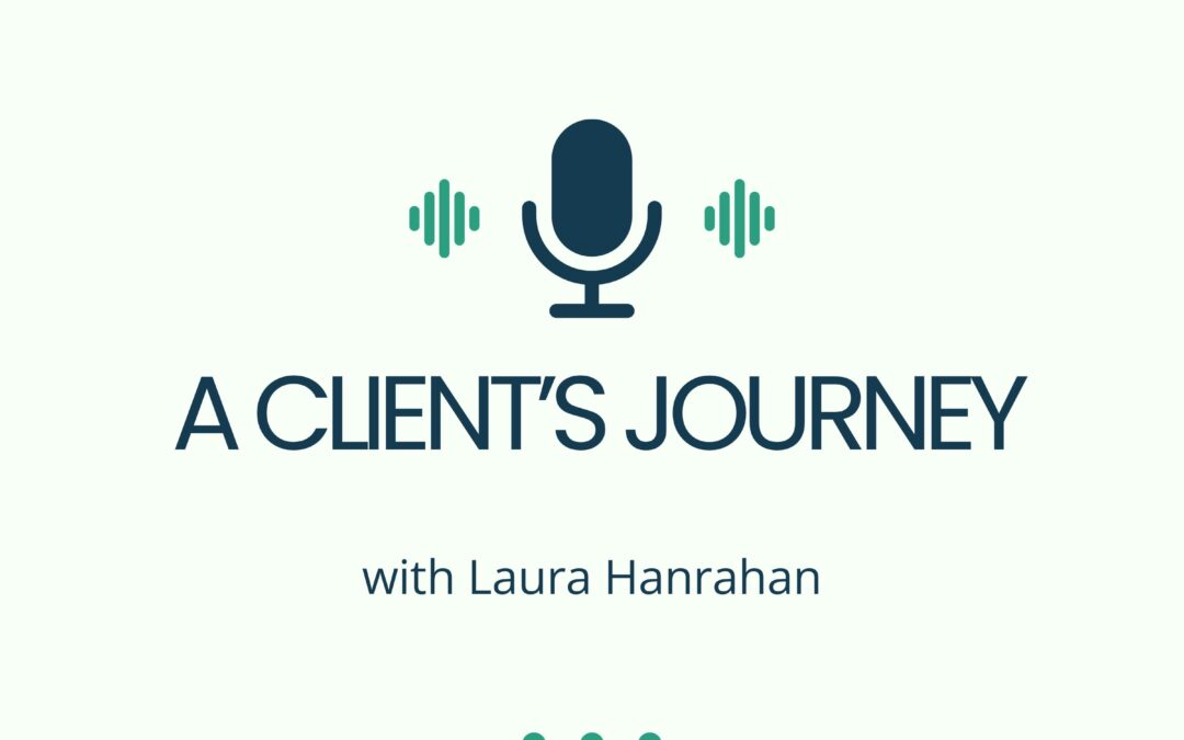 A Client’s Journey with Laura Hanrahan
