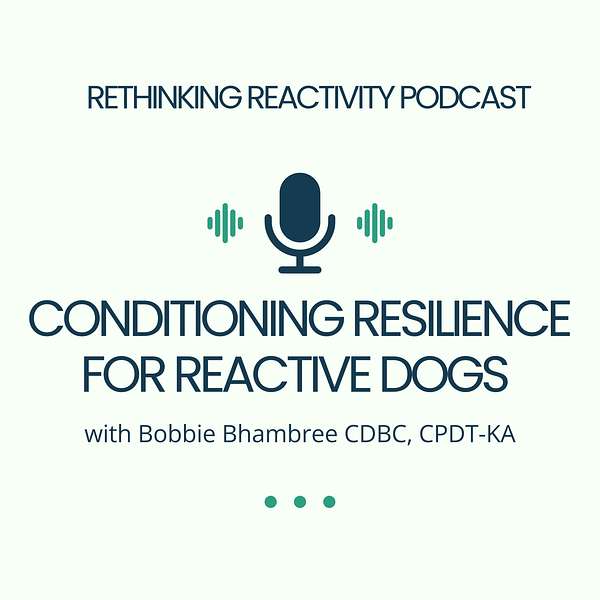 Conditioning Resilience for Reactive Dogs with Bobbie Bhambree